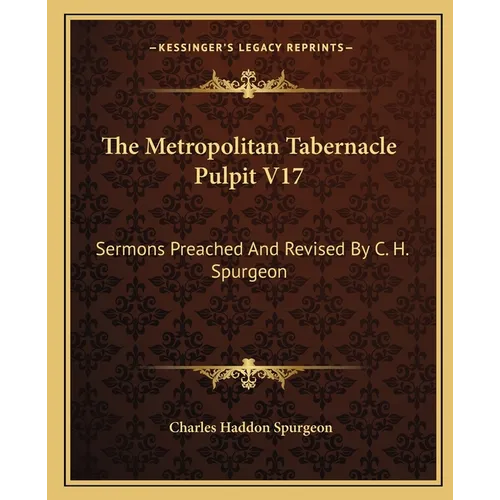 The Metropolitan Tabernacle Pulpit V17: Sermons Preached and Revised by C. H. Spurgeon