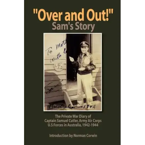 ''Over and Out!'': The Private War Diary of Captain Samuel Cutler, Army Air Corps, 1942-1944: The Private War Diary of Captain Samuel Cut