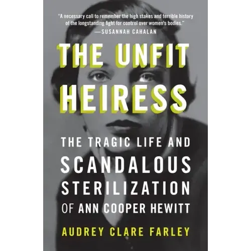 The Unfit Heiress: The Tragic Life and Scandalous Sterilization of Ann Cooper Hewitt