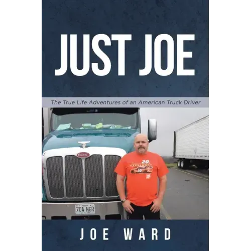 Just Joe: True Life Adventures of an American Truck Driver