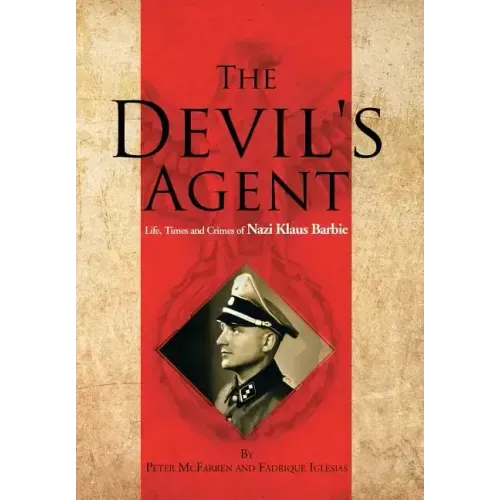 The Devil's Agent: Life, Times and Crimes of Nazi Klaus Barbie