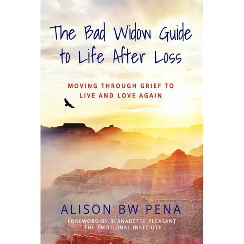 The Bad Widow Guide to Life After Loss: Moving Through Grief to Live and Love Again
