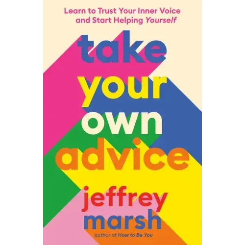 Take Your Own Advice: Learn to Trust Your Inner Voice and Start Helping Yourself