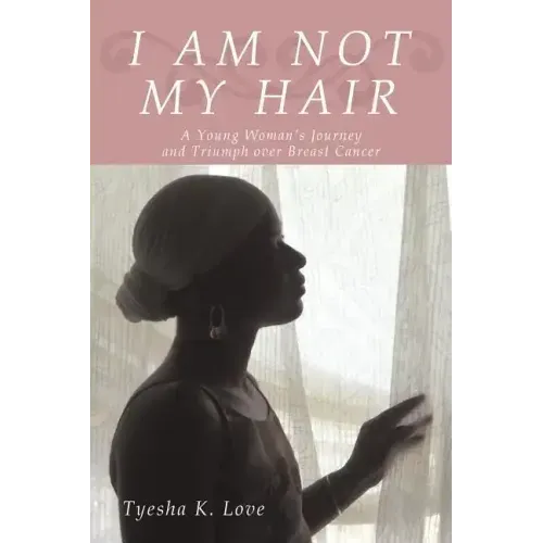 I Am Not My Hair: A Young Woman's Journey and Triumph Over Breast Cancer