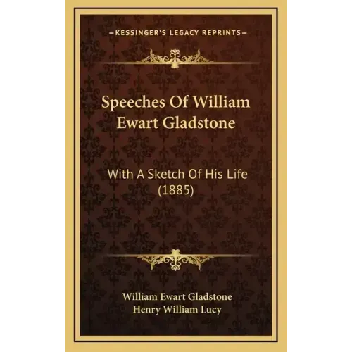 Speeches Of William Ewart Gladstone: With A Sketch Of His Life (1885)