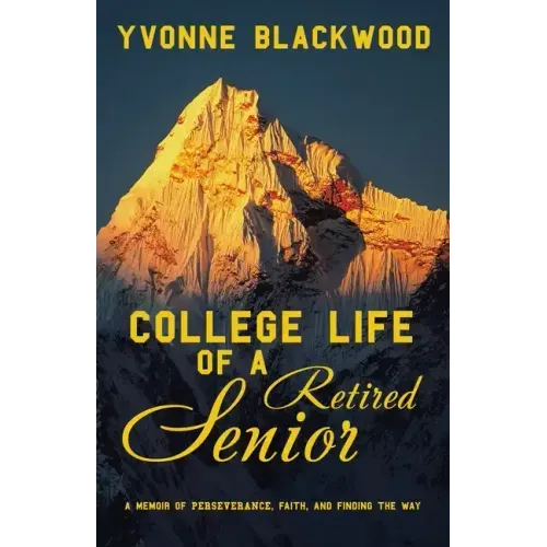 College Life of a Retired Senior: A Memoir of Perseverance, Faith, and Finding the Way
