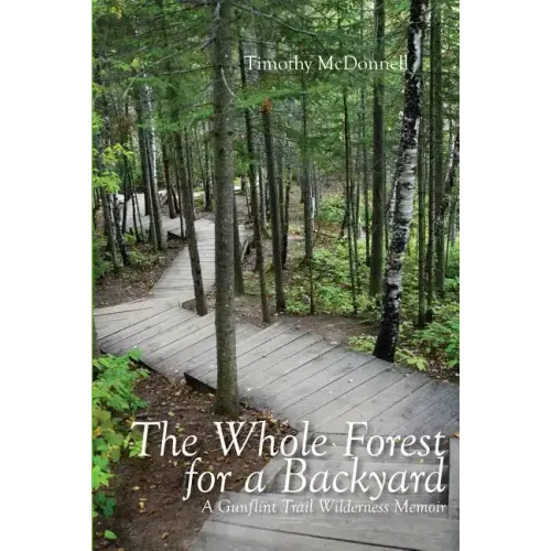 The Whole Forest for a Backyard: A Gunflint Trail Wilderness Memoir