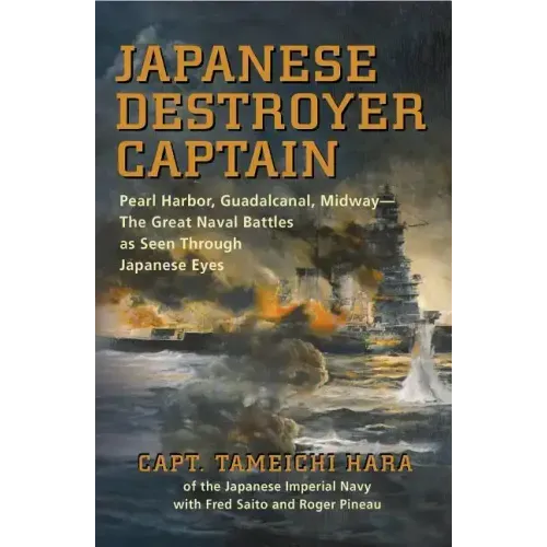 Japanese Destroyer Captain: Pearl Harbor, Guadalcanal, Midway--The Great Naval Battles as Seen Through Japanese Eyes