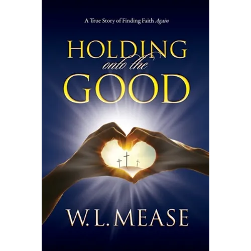 Holding Onto the Good: A True Story of Finding Faith Again