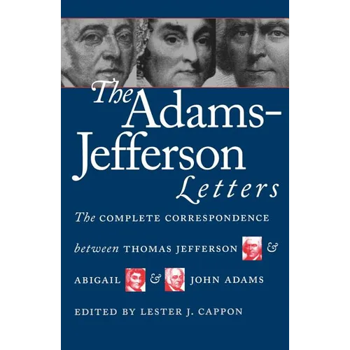 The Adams-Jefferson Letters: The Complete Correspondence Between Thomas Jefferson and Abigail and John Adams