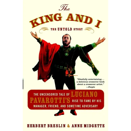 The King and I: The Uncensored Tale of Luciano Pavarotti's Rise to Fame by His Manager, Friend and Sometime Adversary