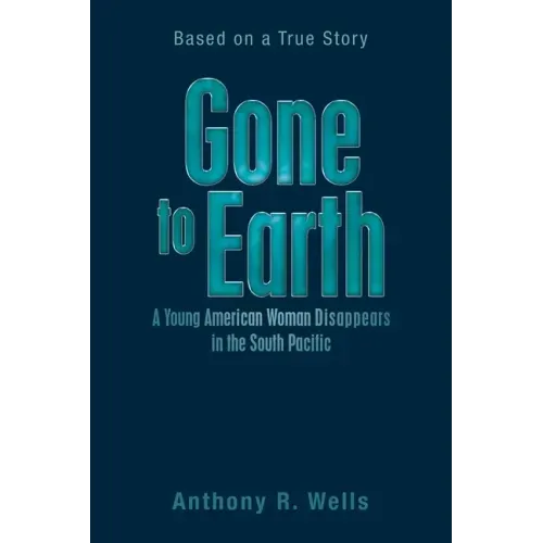 Gone to Earth a Young American Woman Disappears in the South Pacific: Based on a True Story