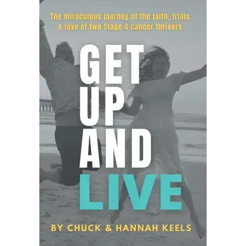 Get Up and Live: The miraculous journey of the faith, trials and love of two Stage 4 cancer thrivers