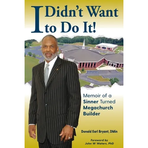 I Didn't Want to Do It: Memoir of a Sinner Turned Megachurch Builder