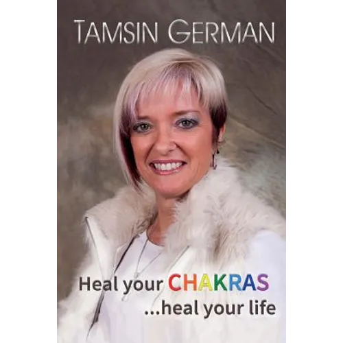 Heal your chakras ...heal your life: An easy to follow self help guide to health and happiness