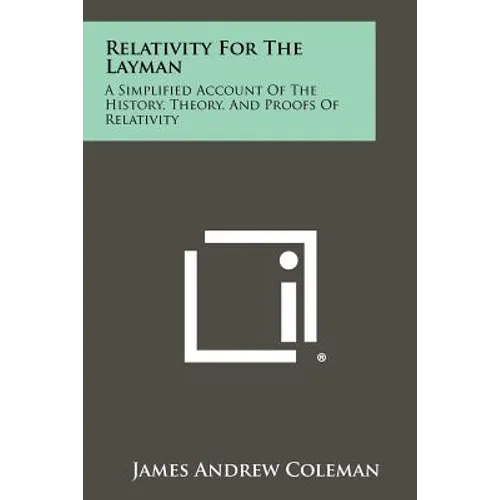 Relativity For The Layman: A Simplified Account Of The History, Theory, And Proofs Of Relativity