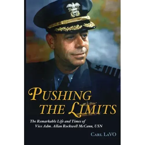 Pushing the Limits: The Remarkable Life and Times of Vice Adm. Allan Rockwell McCann, USN