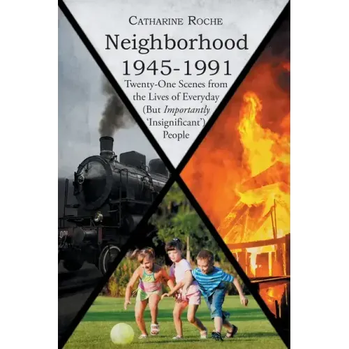 Neighborhood 1945-1991: Twenty-One Scenes from the Lives of Everyday (But Importantly 'Insignificant') People