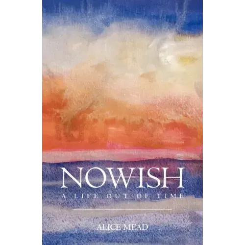 Nowish: A Life Out of Time