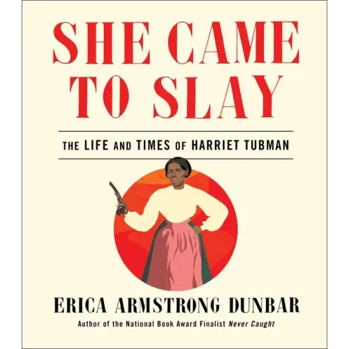 She Came to Slay: The Life and Times of Harriet Tubman