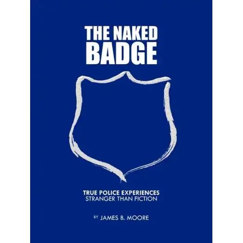 The Naked Badge: True Police Experiences: Stranger Than Fiction