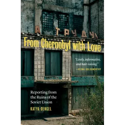 From Chernobyl with Love: Reporting from the Ruins of the Soviet Union