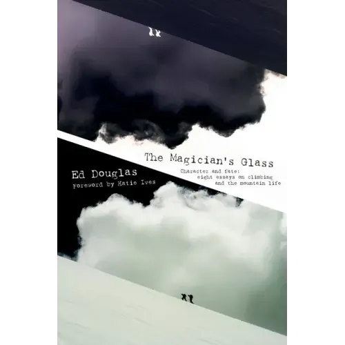 The Magician's Glass: Character and fate: eight essays on climbing and the mountain life