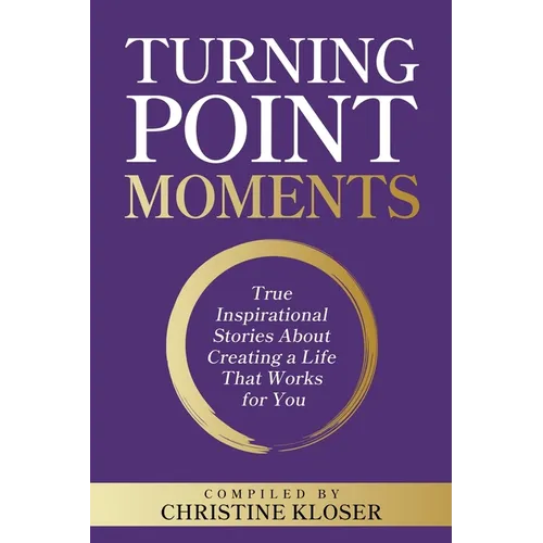 Turning Point Moments: True Inspirational Stories About Creating a Life That Works for You
