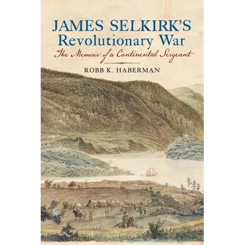 James Selkirk's Revolutionary War: The Memoir of a Continental Sergeant