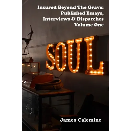 Insured Beyond the Grave: Published Essays, Interviews & Dispatches Volume One