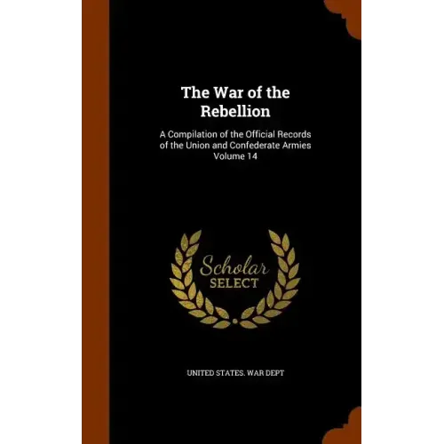 The War of the Rebellion: A Compilation of the Official Records of the Union and Confederate Armies Volume 14