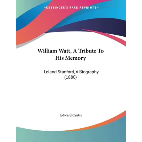 William Watt, A Tribute To His Memory: Leland Stanford, A Biography (1880)