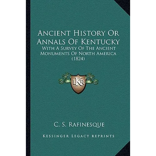 Ancient History Or Annals Of Kentucky: With A Survey Of The Ancient Monuments Of North America (1824)