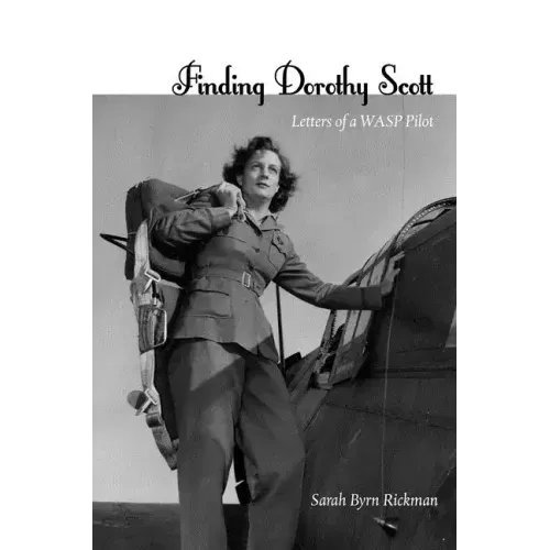 Finding Dorothy Scott: Letters of a Wasp Pilot