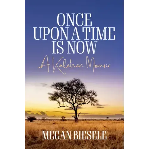 Once Upon a Time Is Now: A Kalahari Memoir