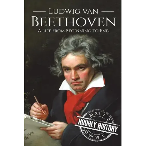 Ludwig van Beethoven: A Life From Beginning to End