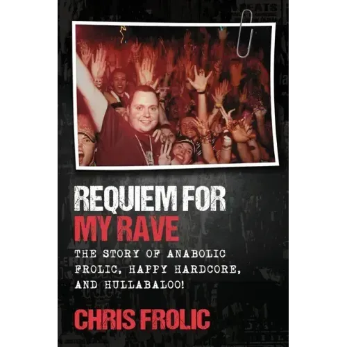 Requiem For My Rave: The Story of Anabolic Frolic, Happy Hardcore, and Hullabaloo!