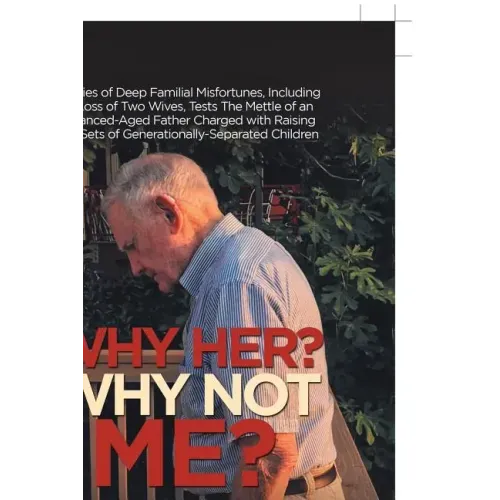 Why Her? Why Not Me?: A Series of Deep Familial Misfortunes, Including the Loss of Two Wives, Tests the Mettle of an Advanced-Aged Father Ch