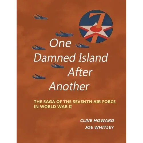 One Damned Island After Another: The Saga of the Seventh Air Force in World War II
