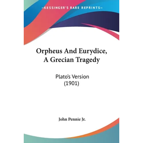 Orpheus And Eurydice, A Grecian Tragedy: Plato's Version (1901)