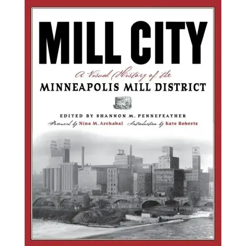 Mill City: A Visual History of the Minneapolis Mill District