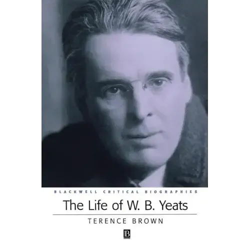 The Life of W. B. Yeats: A Critical Biography