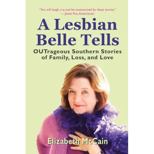 A Lesbian Belle Tells: OUTrageous Southern Stories of Family, Loss, and Love