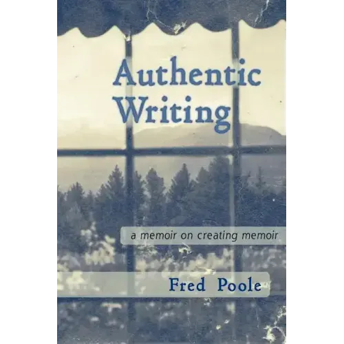 Authentic Writing a Memoir on Creating Memoir