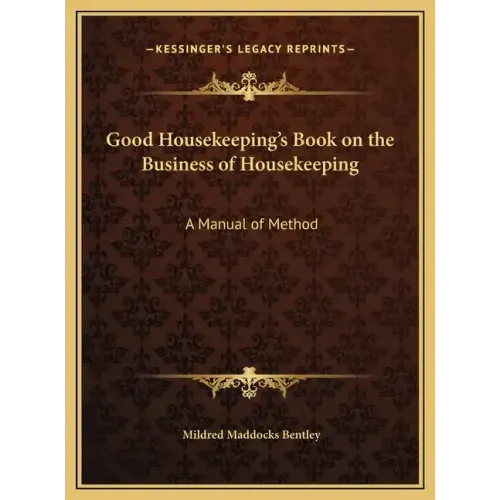 Good Housekeeping's Book on the Business of Housekeeping: A Manual of Method