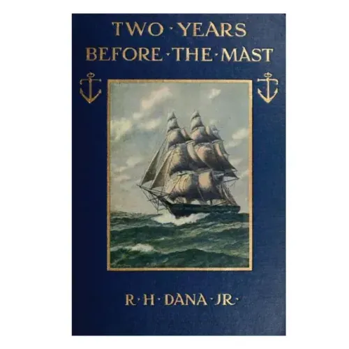 Two Years Before the Mast: A Two-Year Sea Voyage from Boston to California on a Merchant Ship