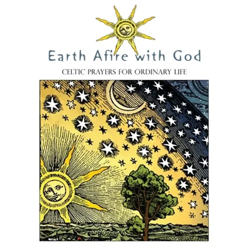 Earth Afire with God: Celtic Prayers for Ordinary Life