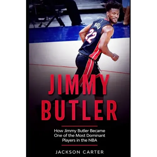 Jimmy Butler: How Jimmy Butler Became One of the Most Dominant Players in the NBA