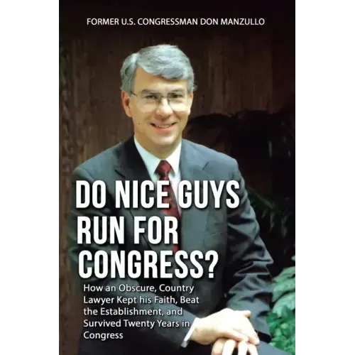 Do Nice Guys Run for Congress?: How an Obscure, Country Lawyer Kept His Faith, Beat the Establishment, and Survived Twenty Years in Congress