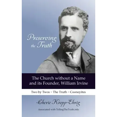 Preserving the Truth: The Church without a Name and Its Founder, William Irvine